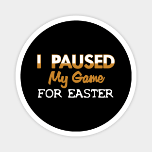 I Paused My Game For Easter Magnet